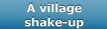 A village shake-up