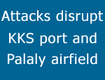 Attacks disrupt KKS port and Palaly airfield