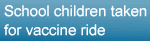 School children taken for vaccine ride?