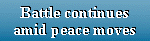 Battle continues amid peace moves