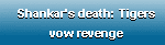 Shankar's death: Tigers vow revenge