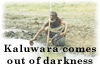 Kaluwara comes out of darkness