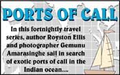 In this fortnightly travel series, author Royston Ellis and photographer Gemunu Amarasinghe sail in search of exotic ports of call in the Indian ocean....