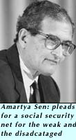 Amartya Sen: pleads for a social security net for the weak and the disadvantaged