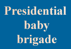 Presidential baby brigade