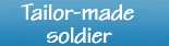 Tailor-made soldier